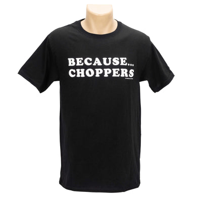 Because...Choppers T-Shirt