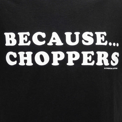 Because...Choppers T-Shirt